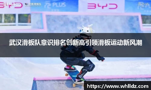 武汉滑板队意识排名创新高引领滑板运动新风潮