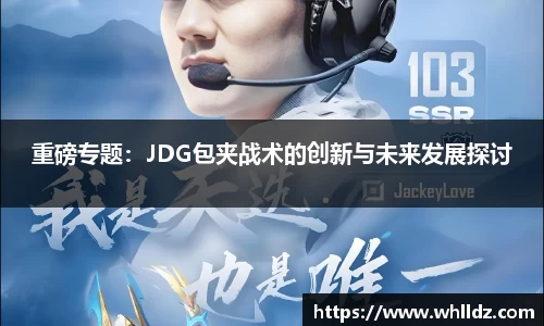 重磅专题：JDG包夹战术的创新与未来发展探讨